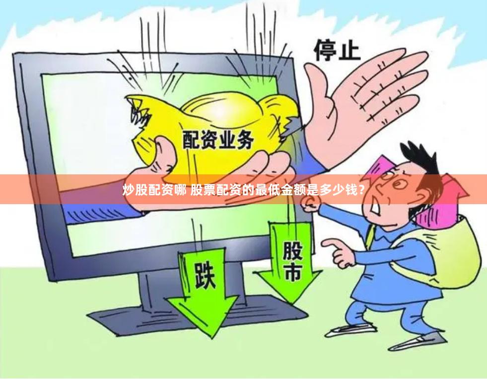 炒股配资哪 股票配资的最低金额是多少钱？