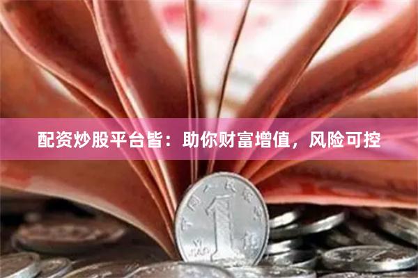 配资炒股平台皆：助你财富增值，风险可控