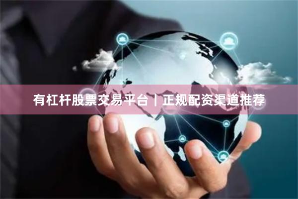 有杠杆股票交易平台｜正规配资渠道推荐