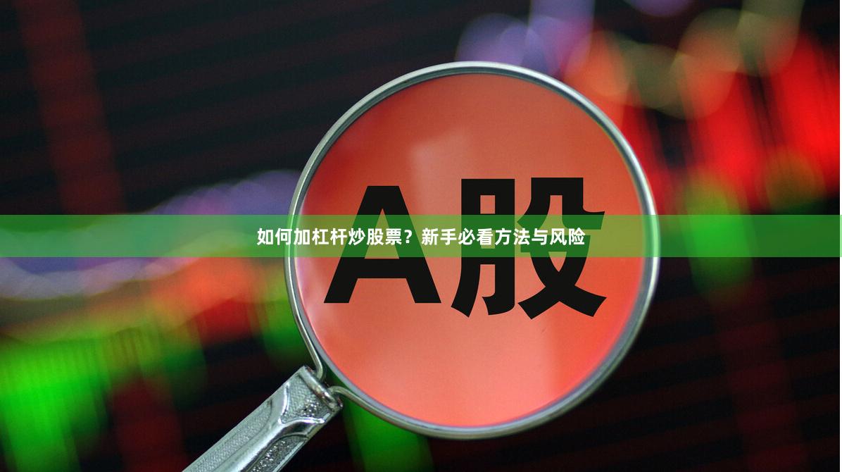 如何加杠杆炒股票？新手必看方法与风险