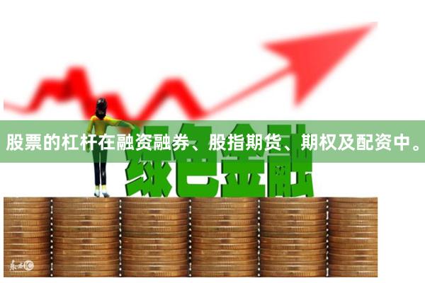 股票的杠杆在融资融券、股指期货、期权及配资中。