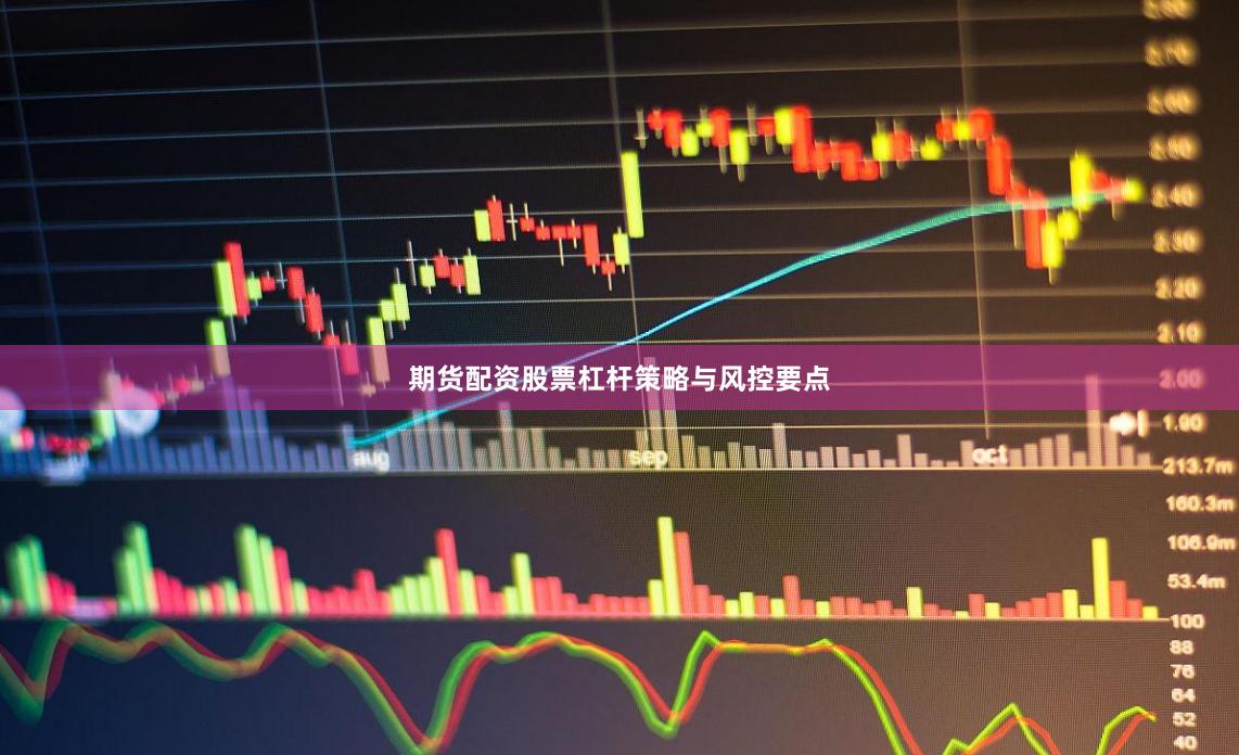 期货配资股票杠杆策略与风控要点