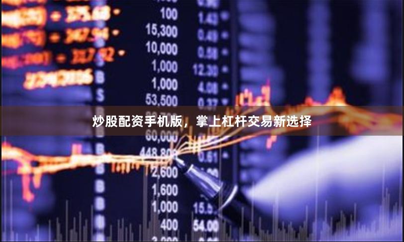 炒股配资手机版，掌上杠杆交易新选择