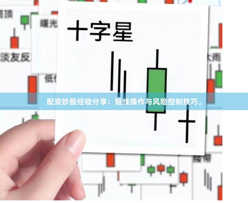 配资炒股经验分享：短线操作与风险控制技巧。